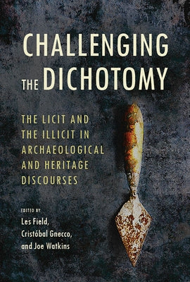 Challenging the Dichotomy: The Licit and the Illicit in Archaeological and Heritage Discourses by Field, Les