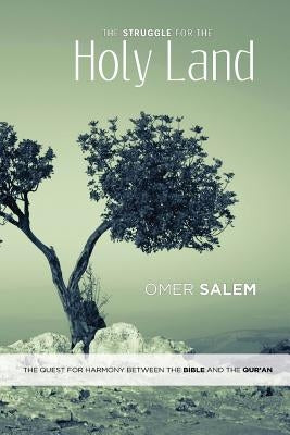 The Struggle for the Holy Land: The Quest for Harmony between the Bible and the Qur'an by Salem, Omer