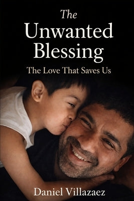 The Unwanted Blessing: The Love That Saves Us by Villazaez Cadena, Daniel
