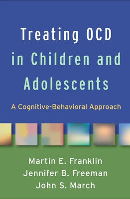 Treating Ocd in Children and Adolescents: A Cognitive-Behavioral Approach by Franklin, Martin E.