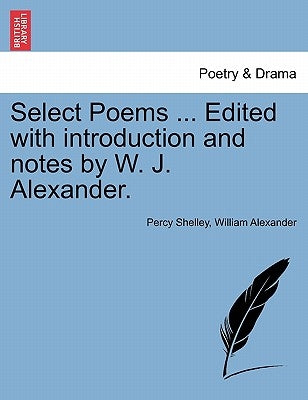 Select Poems ... Edited with Introduction and Notes by W. J. Alexander. by Shelley, Percy