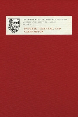 A History of the County of Somerset: Volume XII: Dunster, Minehead, and Carhampton by Siraut, M. C.