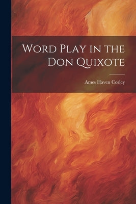 Word Play in the Don Quixote by Corley, Ames Haven