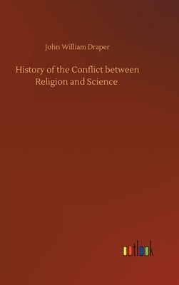 History of the Conflict between Religion and Science by Draper, John William