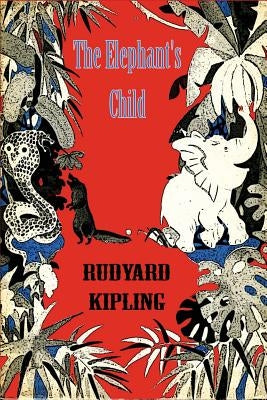 The Elephant's Child by Kipling, Rudyard