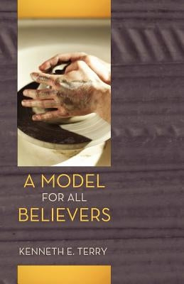 A Model for All Believers: An Expositional Commentary on 1 Thessalonians by Terry, Kenneth E.