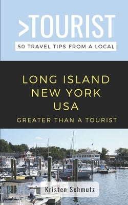 Greater Than a Tourist - Long Island New York USA: 50 Travel Tips from a Local by Tourist, Greater Than a.