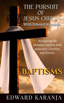 The Pursuit of Jesus Christ Series: Baptisms by Karanja, Edward