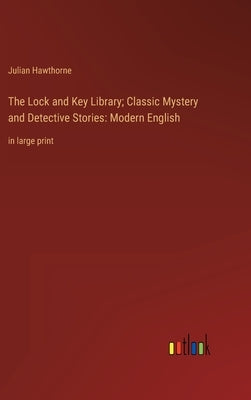 The Lock and Key Library; Classic Mystery and Detective Stories: Modern English: in large print by Hawthorne, Julian