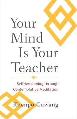 Your Mind Is Your Teacher: Self-Awakening Through Contemplative Meditation by Gawang, Khenpo
