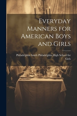 Everyday Manners for American Boys and Girls by Girls, Philadelphia South Philadelphi