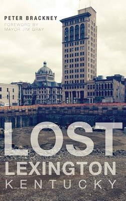 Lost Lexington, Kentucky by Brackney, Peter