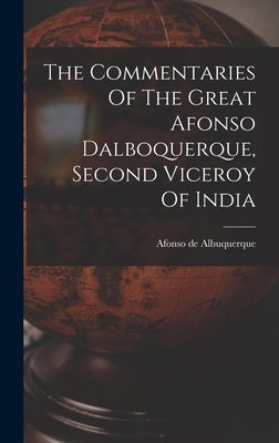 The Commentaries Of The Great Afonso Dalboquerque, Second Viceroy Of India by Albuquerque, Afonso De