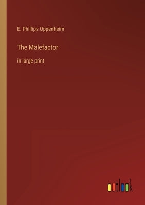 The Malefactor: in large print by Oppenheim, E. Phillips