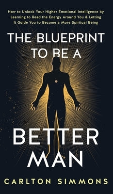 The Blueprint to Be a Better Man by Simmons, Carlton V.