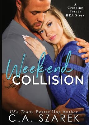 Weekend Collision: A Crossing Forces HEA Story by Szarek, C. A.