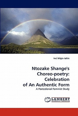 Ntozake Shange's Choreo-Poetry: Celebration of an Authentic Form by Bilgin Tekin, Inci