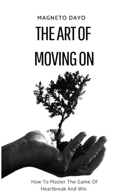 The Art of Moving On: How to Master the Game of Heartbreak and Win by Dayo, Magneto