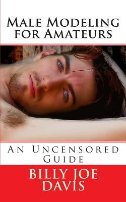 Male Modeling for Amateurs: An Uncensored Guide by Davis, Billy Joe
