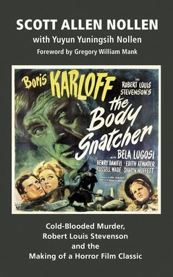 The Body Snatcher: Cold-Blooded Murder, Robert Louis Stevenson and the Making of a Horror Film Classic (hardback) by Allen Nollen, Scott