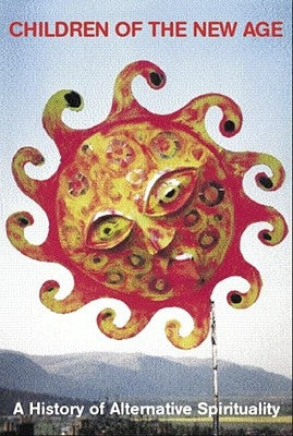Children of the New Age: A History of Spiritual Practices by Sutcliffe, Steven