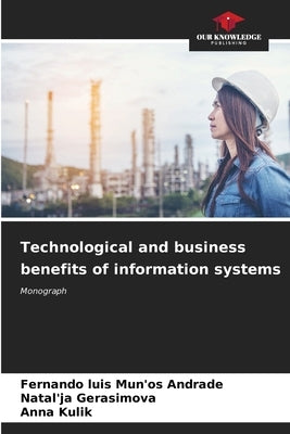 Technological and business benefits of information systems by Mun'os Andrade, Fernando Luis