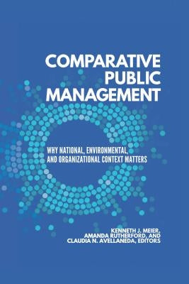 Comparative Public Management: Why National, Environmental, and Organizational Context Matters by Meier, Kenneth J.