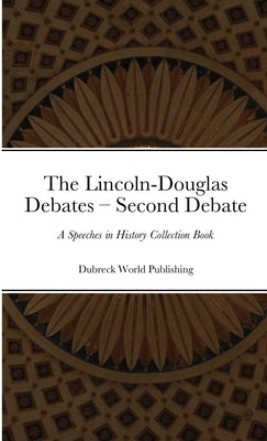 The Lincoln-Douglas Debates - Second Debate: A Speeches in History Collection Book by World Publishing, Dubreck