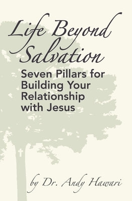 Life Beyond Salvation: Seven Pillars for Building Your Relationship with Jesus by Hawari, Andy