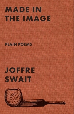 Made in the Image: Plain Poems by Swait, Joffre