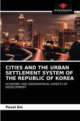 Cities and the Urban Settlement System of the Republic of Korea by Em, Pavel