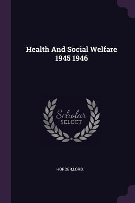 Health And Social Welfare 1945 1946 by Horder, Lord