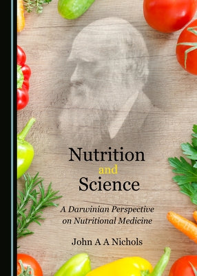 Nutrition and Science: A Darwinian Perspective on Nutritional Medicine by Nichols, John