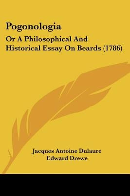Pogonologia: Or A Philosophical And Historical Essay On Beards (1786) by Dulaure, Jacques Antoine