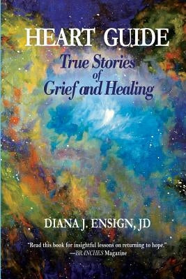 Heart Guide: True Stories of Grief and Healing by Ensign, Diana