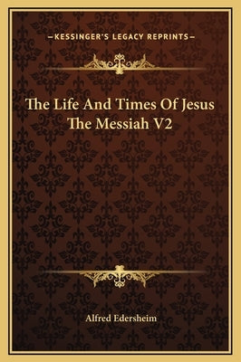 The Life And Times Of Jesus The Messiah V2 by Edersheim, Alfred