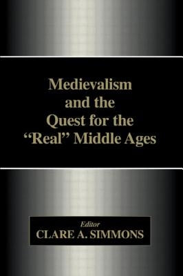Medievalism and the Quest for the Real Middle Ages by Simmons, Clare a.