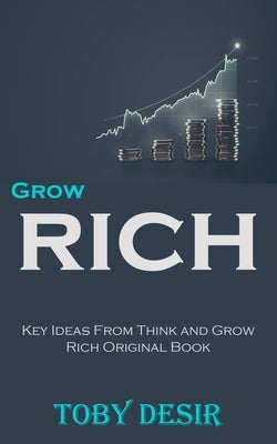 Grow Rich: Key Ideas From Think and Grow Rich Original Book by Desir, Toby