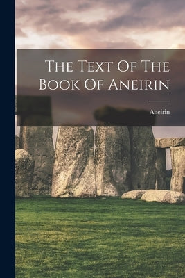 The Text Of The Book Of Aneirin by Aneirin