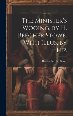 The Minister's Wooing, by H. Beecher Stowe. With Illus. by Phiz by Stowe, Harriet Beecher