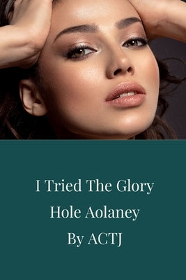 I Tried the Glory Hole: Aolaney by Actj