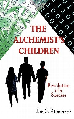 The Alchemist's Children: Revolution of a Species by Kirschner, Jon G.