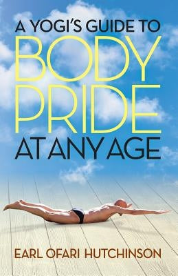 A Yogi's Guide to Body Pride at Any Age by Hutchinson, Earl Ofari