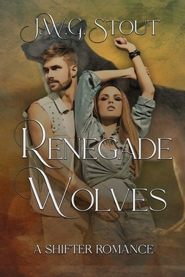 Renegade Wolves: Paranormal werewolf Romance by Stout, J. W. G.