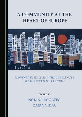 A Community at the Heart of Europe: Slovenes in Italy and the Challenges of the Third Millennium by Vidau, Zaira
