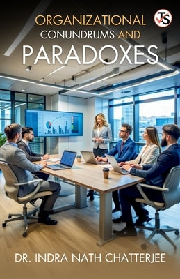 Organizational Conundrum And Paradoxes by Chatterjee, Indra Nath