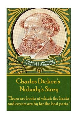 Charles Dickens - Nobody's Story: "There are books of which the backs and covers are by far the best parts." by Dickens, Charles
