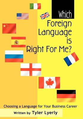 Which Foreign Language Is Right for Me?: Choosing a Language for Your Business Career by Lyerly, Tyler