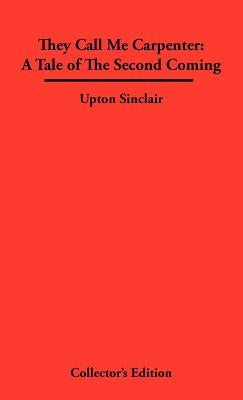 They Call Me Carpenter: A Tale of The second Coming by Sinclair, Upton