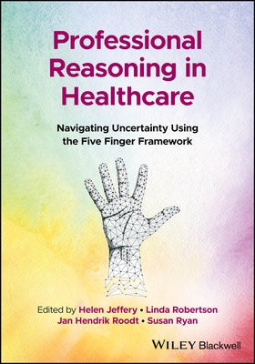 Professional Reasoning in Healthcare: Navigating Uncertainty Using the Five Finger Framework by Jeffery, Helen